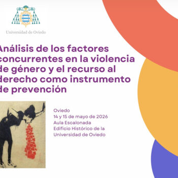Los días 14 y 15 de mayo, en el Aula Escalonada del Edificio Histórico de la Universidad de Oviedo, se celebrará el congreso Análisis de los factores concurrentes en la violencia de género y el recurso al derecho como instrumento de prevención.